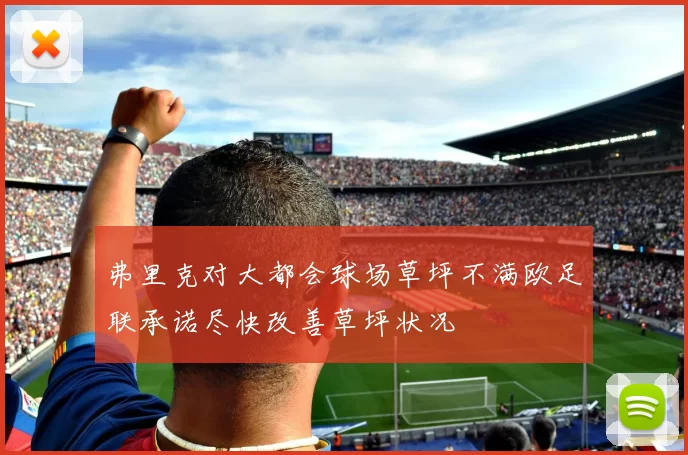 弗里克对大都会球场草坪不满欧足联承诺尽快改善草坪状况